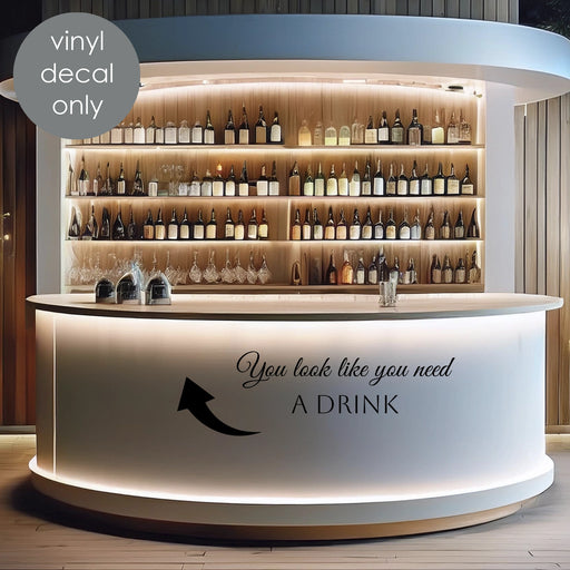 You Look Like You Need a Drink Vinyl sign, black decal, wedding bar decor